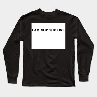 I AM NOT THE ONE Long Sleeve T-Shirt